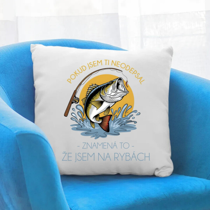 Pokud jsem ti neodepsal, znamená to, že jsem na rybách - polštář s potiskem