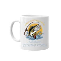 Pokud jsem ti neodepsal, znamená to, že jsem na rybách - hrnek s potiskem
