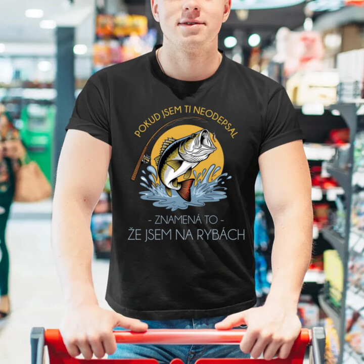 Pokud jsem ti neodepsal, znamená to, že jsem na rybách - pánské tričko s potiskem