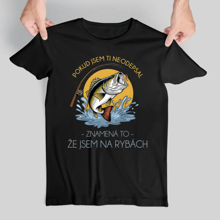 Pokud jsem ti neodepsal, znamená to, že jsem na rybách - pánské tričko s potiskem