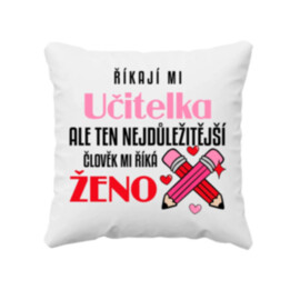 Říkají mi učitelka, ale ten nejdůležitější mi říká ženo - polštář s potiskem