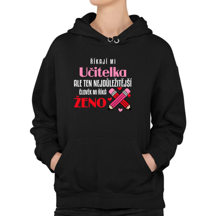 Říkají mi učitelka, ale ten nejdůležitější mi říká ženo - dámská mikina s potiskem