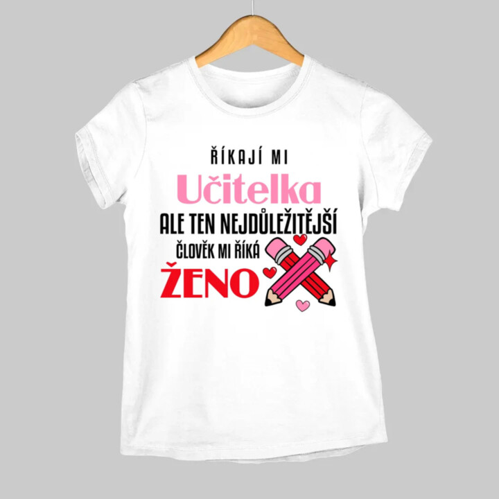 Říkají mi učitelka, ale ten nejdůležitější mi říká ženo  - dámské tričko s potiskem