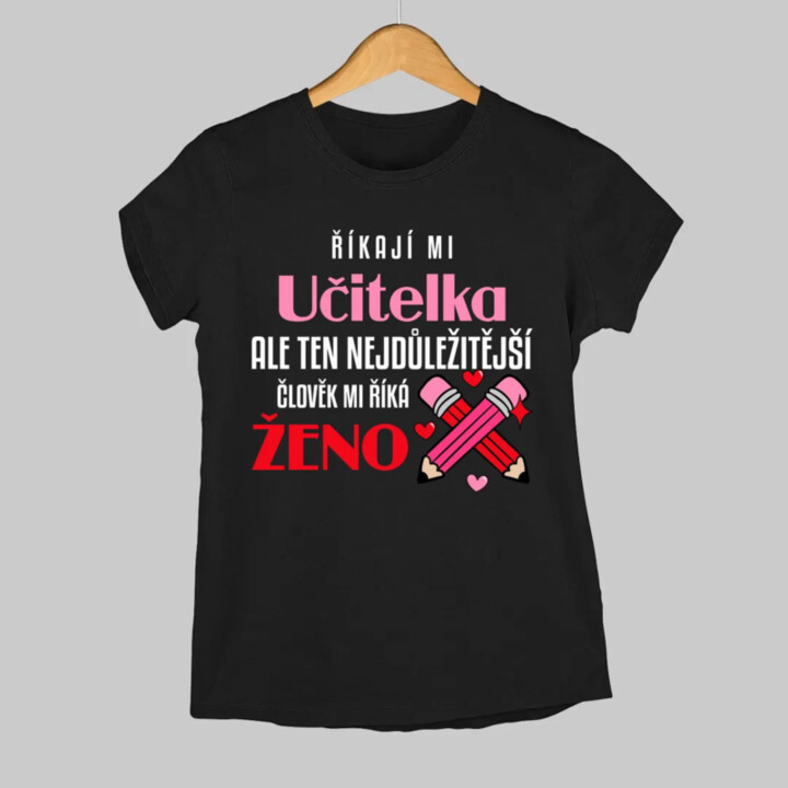 Říkají mi učitelka, ale ten nejdůležitější mi říká ženo  - dámské tričko s potiskem