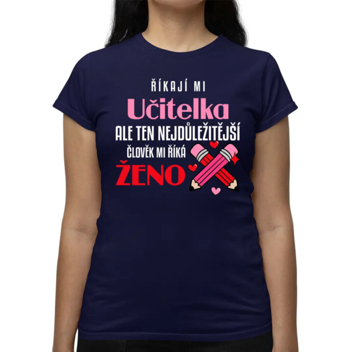 Říkají mi učitelka, ale ten nejdůležitější mi říká ženo  - dámské tričko s potiskem