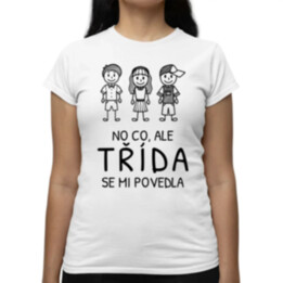 No co, ale třída se mi povedla  - dámské tričko s potiskem