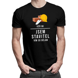 Věř mi, jsem stavitel, vím, co dělám - pánské tričko s potiskem