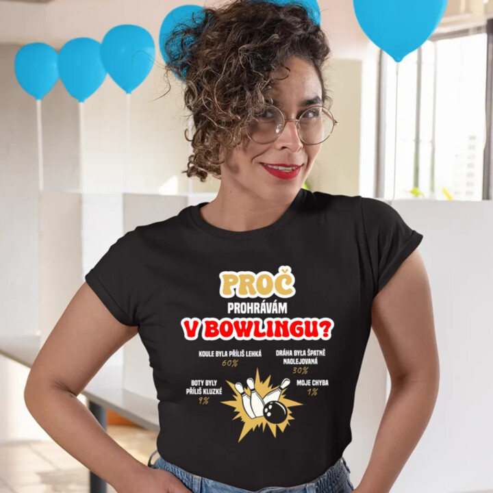 Proč prohrávám v bowlingu?  - dámské tričko s potiskem