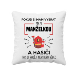 Pokud si mám vybrat mezi manželkou a hasiči - polštář s potiskem