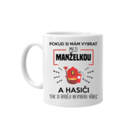 Pokud si mám vybrat mezi manželkou a hasiči - hrnek s potiskem