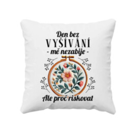 Den bez vyšívání mě nezabije, ale proč riskovat - polštář s potiskem