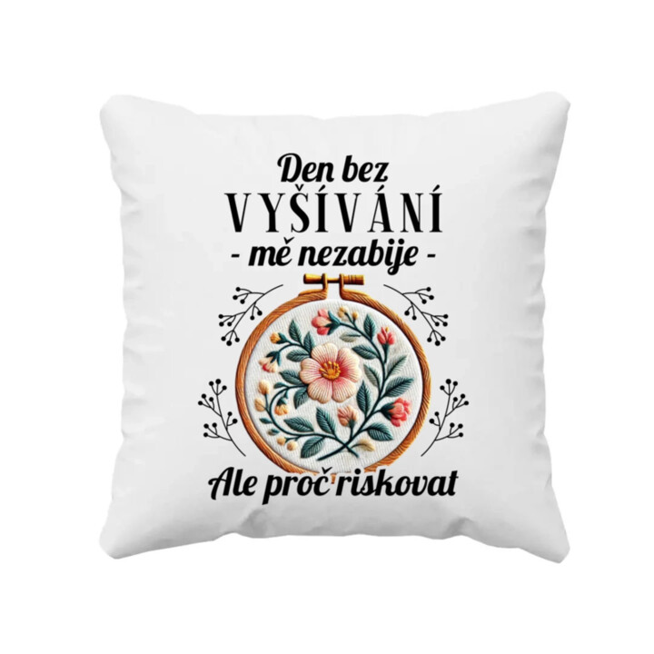 Den bez vyšívání mě nezabije, ale proč riskovat - polštář s potiskem