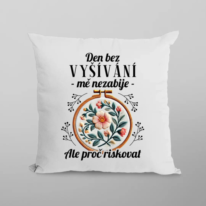 Den bez vyšívání mě nezabije, ale proč riskovat - polštář s potiskem
