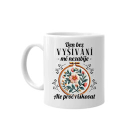 Den bez vyšívání mě nezabije, ale proč riskovat - hrnek s potiskem