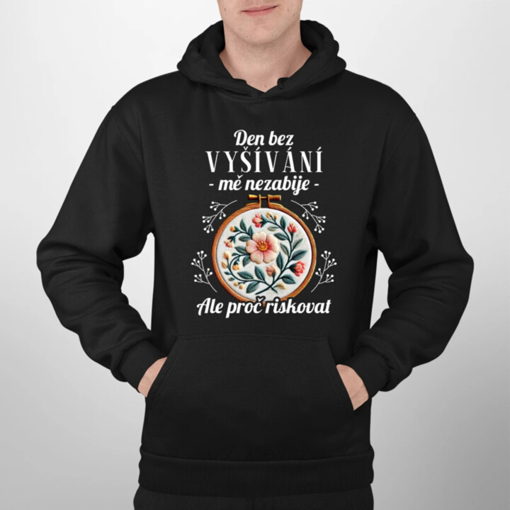Den bez vyšívání mě nezabije, ale proč riskovat - pánská mikina s potiskem