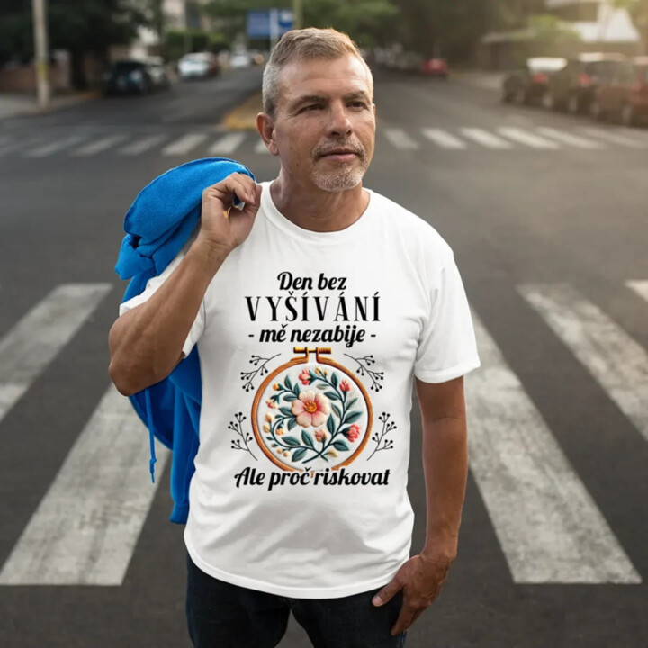 Den bez vyšívání mě nezabije, ale proč riskovat - pánské tričko s potiskem