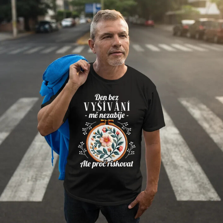 Den bez vyšívání mě nezabije, ale proč riskovat - pánské tričko s potiskem