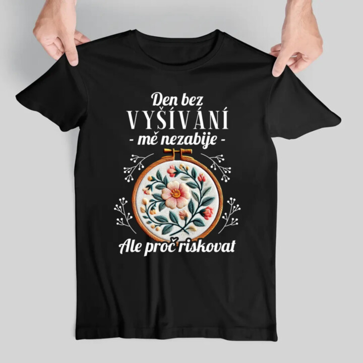 Den bez vyšívání mě nezabije, ale proč riskovat - pánské tričko s potiskem