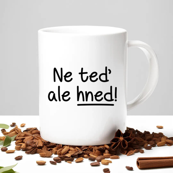 Ne teď, ale hned! - hrnek s potiskem