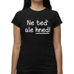 Ne teď, ale hned!  - dámské tričko s potiskem