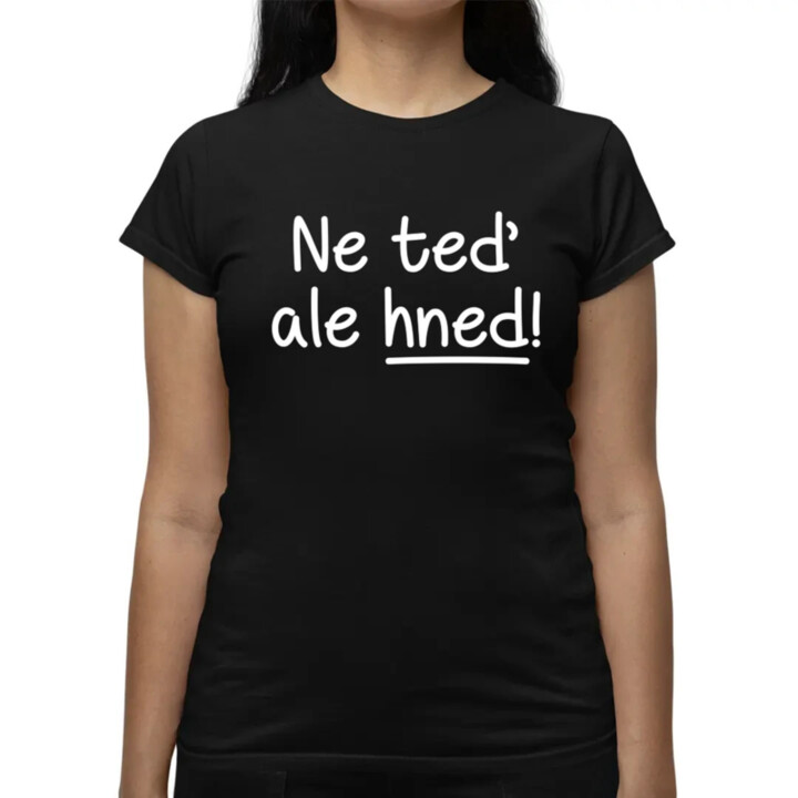 Ne teď, ale hned!  - dámské tričko s potiskem