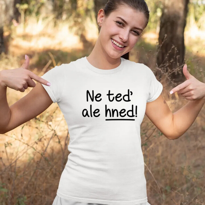Ne teď, ale hned!  - dámské tričko s potiskem