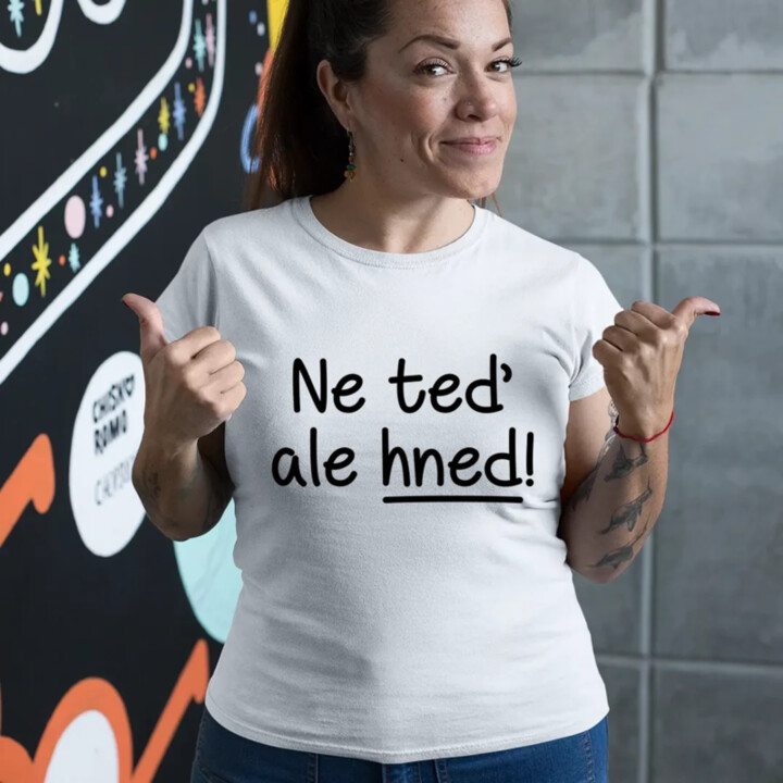 Ne teď, ale hned!  - dámské tričko s potiskem