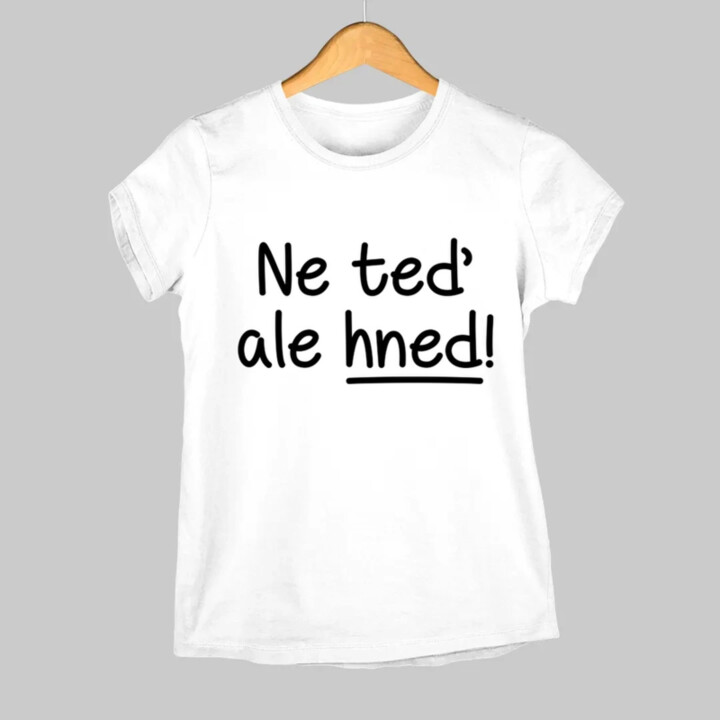 Ne teď, ale hned!  - dámské tričko s potiskem