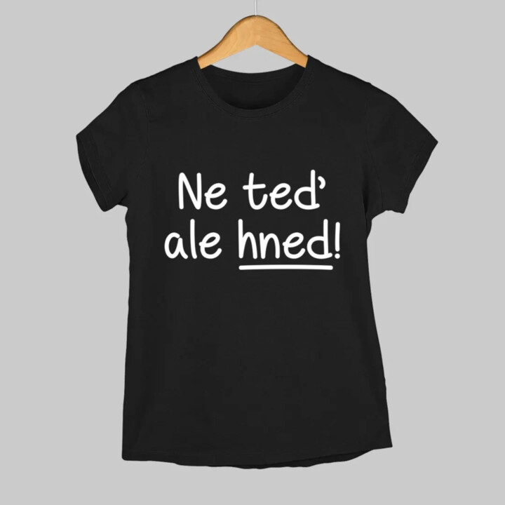 Ne teď, ale hned!  - dámské tričko s potiskem