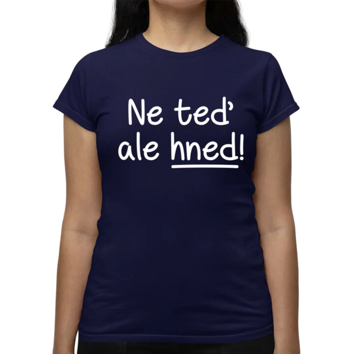 Ne teď, ale hned!  - dámské tričko s potiskem
