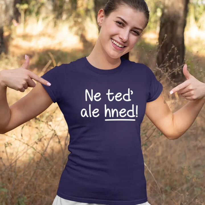 Ne teď, ale hned!  - dámské tričko s potiskem