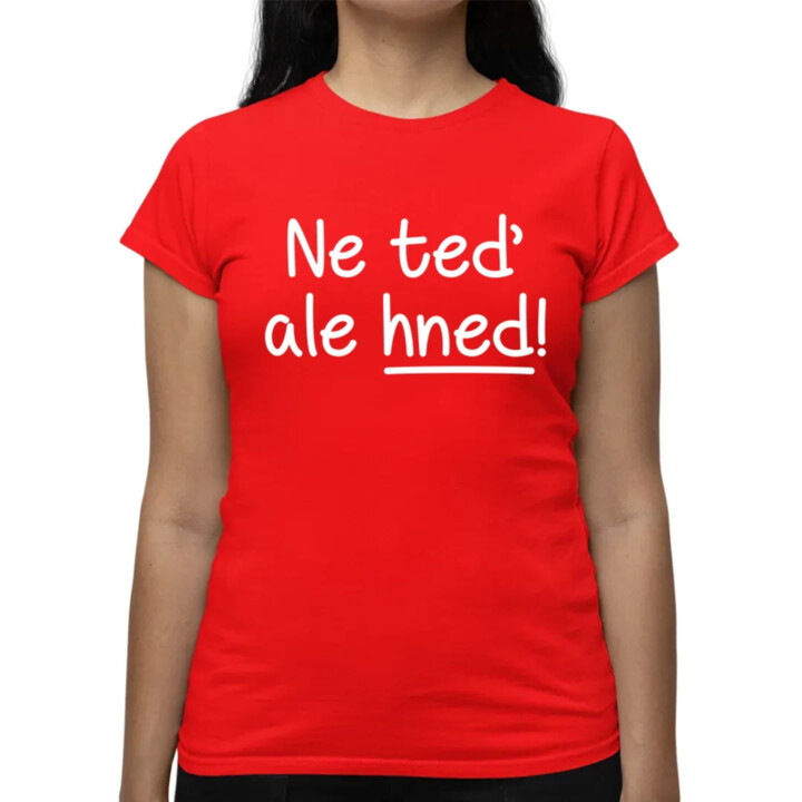Ne teď, ale hned!  - dámské tričko s potiskem