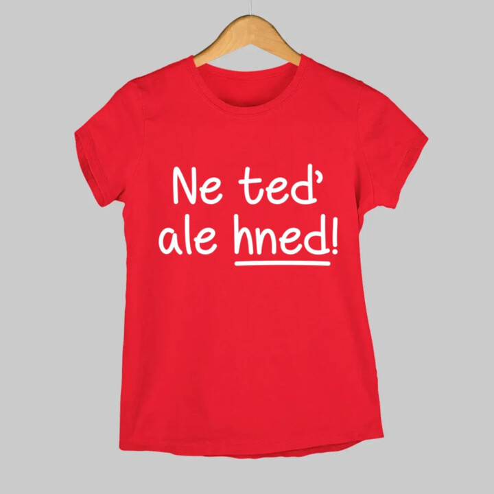 Ne teď, ale hned!  - dámské tričko s potiskem
