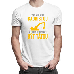 Vždy můžeš být bagristou - táta - pánské tričko s potiskem