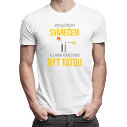 Vždy můžeš být svářečem - táta -pánské tričko s potiskem