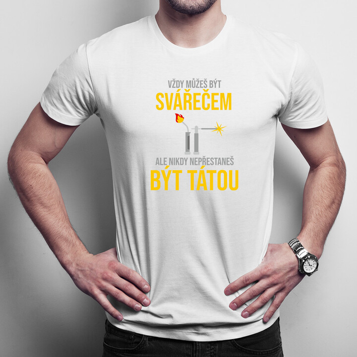 Vždy můžeš být svářečem - táta -pánské tričko s potiskem