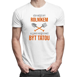 Vždy můžeš být rolníkem - táta - pánské tričko s potiskem