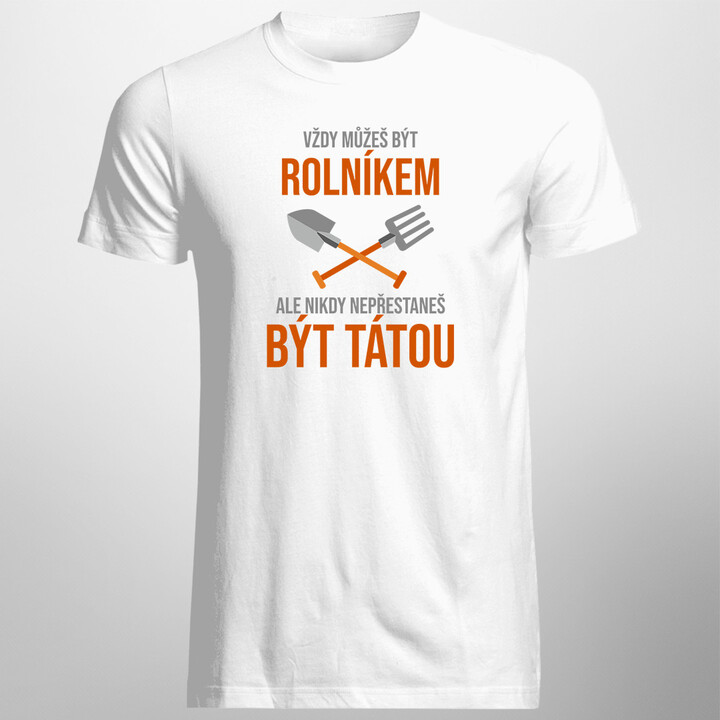 Vždy můžeš být rolníkem - táta - pánské tričko s potiskem