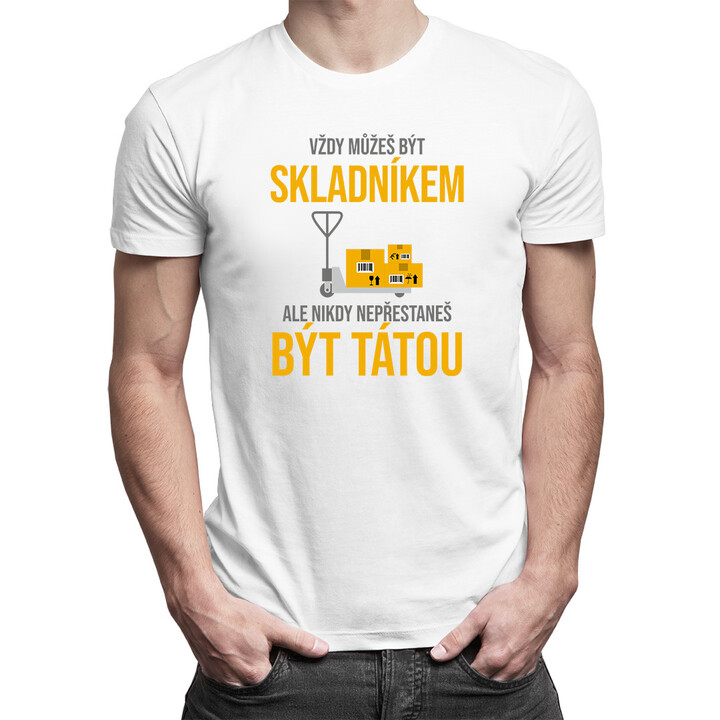 Vždy můžeš být skladníkem - táta - pánské tričko s potiskem