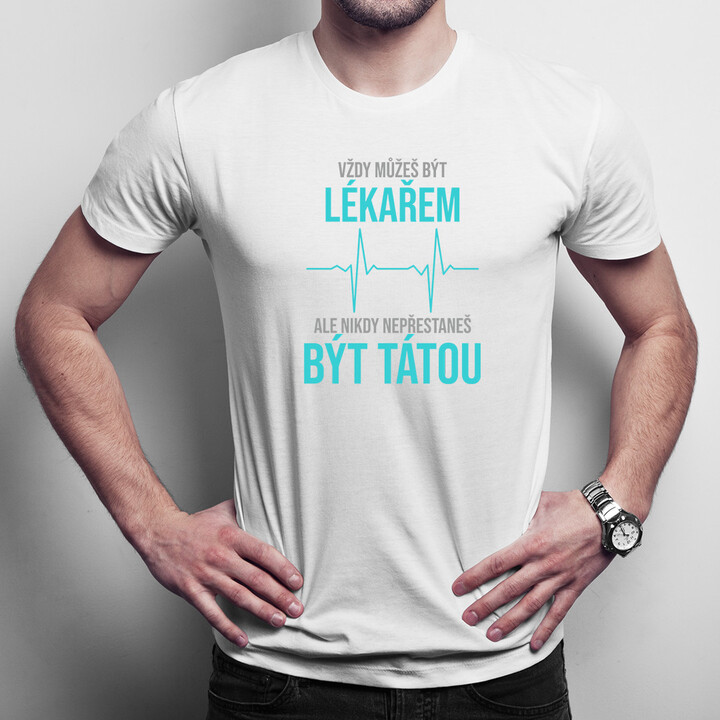 Vždy můžeš být lékařem - táta - pánské tričko s potiskem