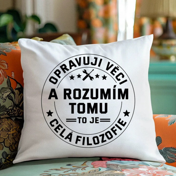 Opravuji věci a rozumím tomu, to je celá filozofie - polštář s potiskem