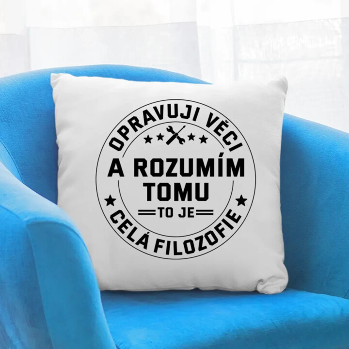 Opravuji věci a rozumím tomu, to je celá filozofie - polštář s potiskem
