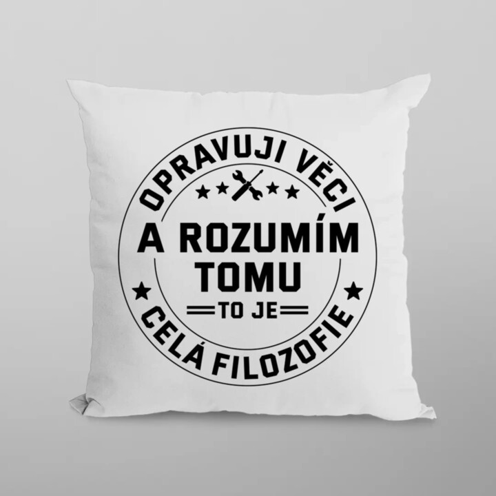 Opravuji věci a rozumím tomu, to je celá filozofie - polštář s potiskem