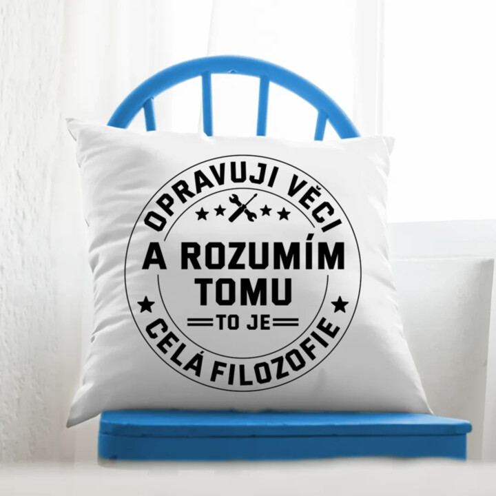 Opravuji věci a rozumím tomu, to je celá filozofie - polštář s potiskem