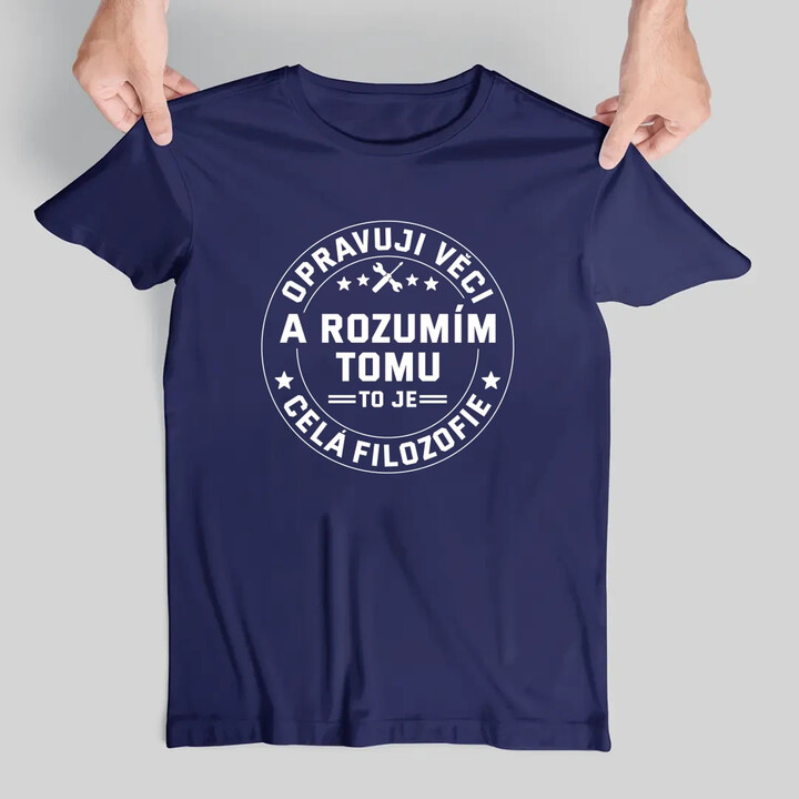 Opravuji věci a rozumím tomu, to je celá filozofie - pánské tričko s potiskem