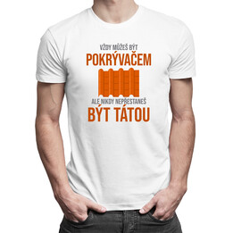 Vždy můžeš být pokrývačem - táta - pánské tričko s potiskem