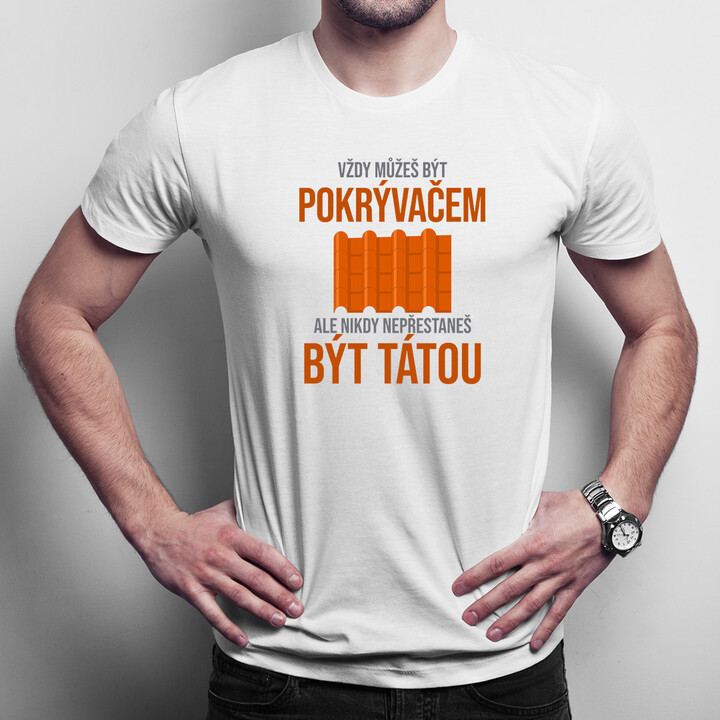 Vždy můžeš být pokrývačem - táta - pánské tričko s potiskem