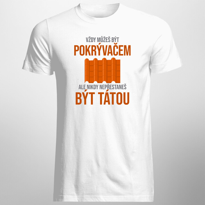Vždy můžeš být pokrývačem - táta - pánské tričko s potiskem