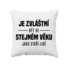 Je zvláštní být ve stejném věku jako staří lidé - polštář s potiskem
