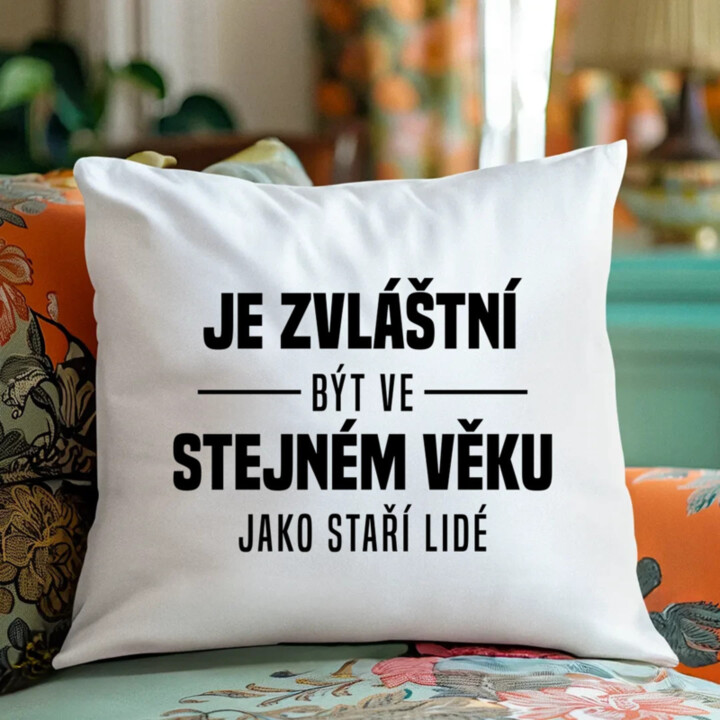 Je zvláštní být ve stejném věku jako staří lidé - polštář s potiskem